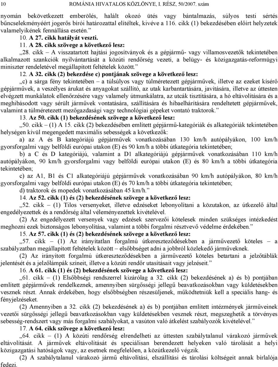 cikk (1) bekezdésében előírt helyzetek valamelyikének fennállása esetén. 10. A 27. cikk hatályát veszti. 11. A 28. cikk szövege a következő lesz: 28.