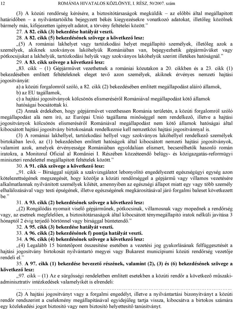 közölnek bármely más, kifejezetten igényelt adatot, a törvény feltételei között. 27. A 82.