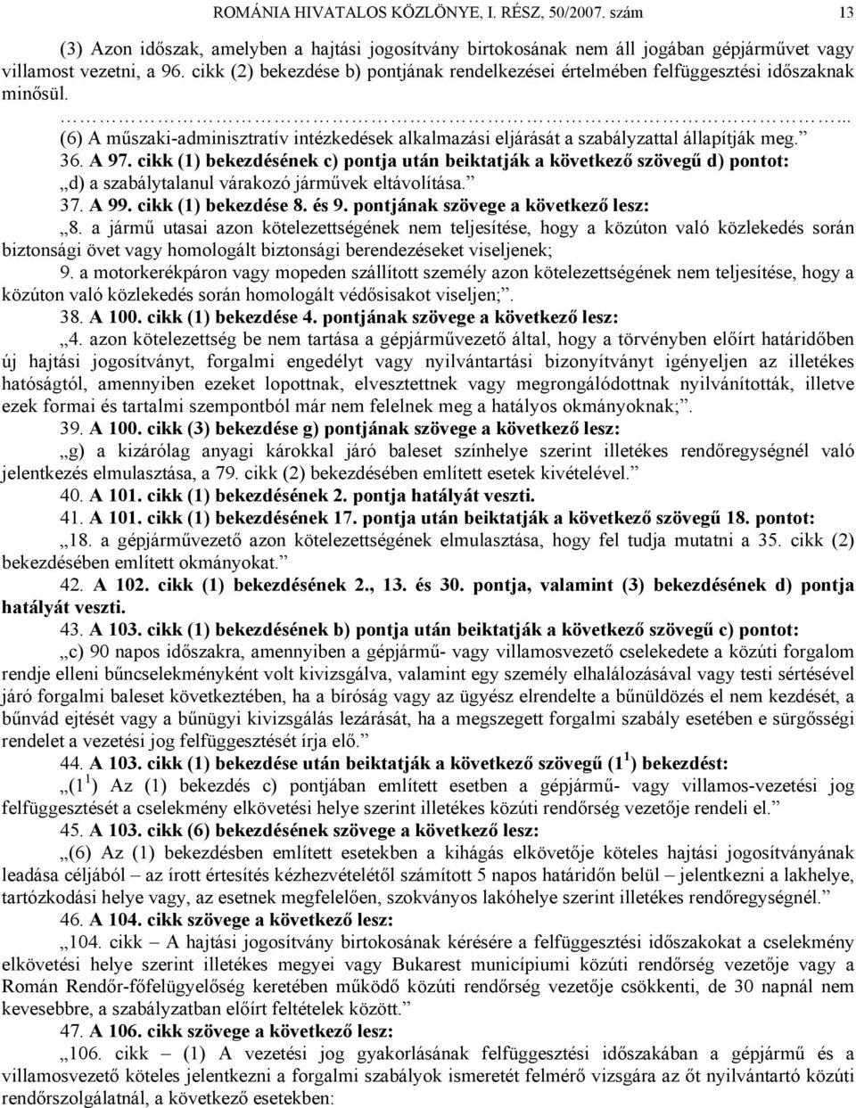 cikk (1) bekezdésének c) pontja után beiktatják a következő szövegű d) pontot: d) a szabálytalanul várakozó járművek eltávolítása. 37. A 99. cikk (1) bekezdése 8. és 9.