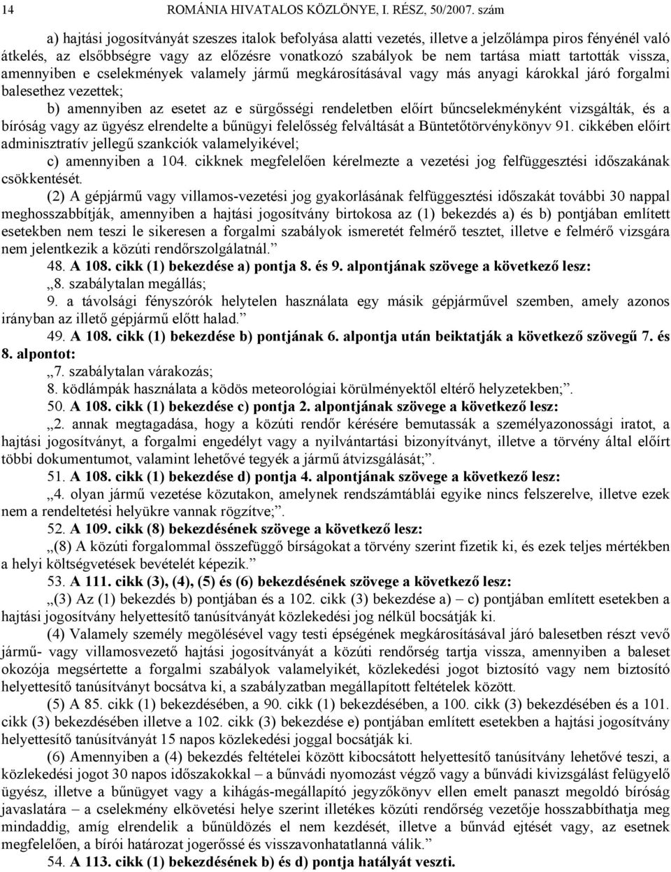 tartották vissza, amennyiben e cselekmények valamely jármű megkárosításával vagy más anyagi károkkal járó forgalmi balesethez vezettek; b) amennyiben az esetet az e sürgősségi rendeletben előírt