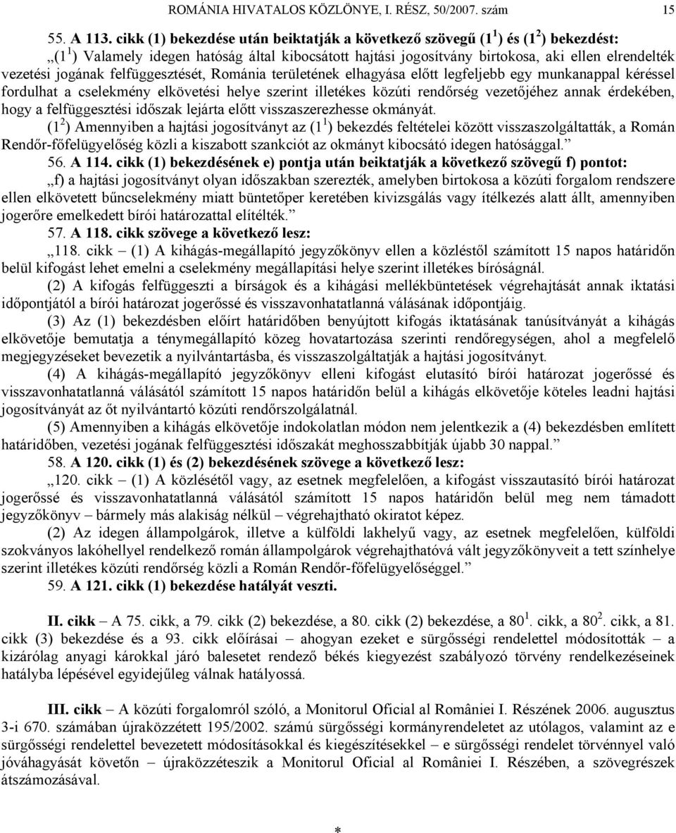 jogának felfüggesztését, Románia területének elhagyása előtt legfeljebb egy munkanappal kéréssel fordulhat a cselekmény elkövetési helye szerint illetékes közúti rendőrség vezetőjéhez annak