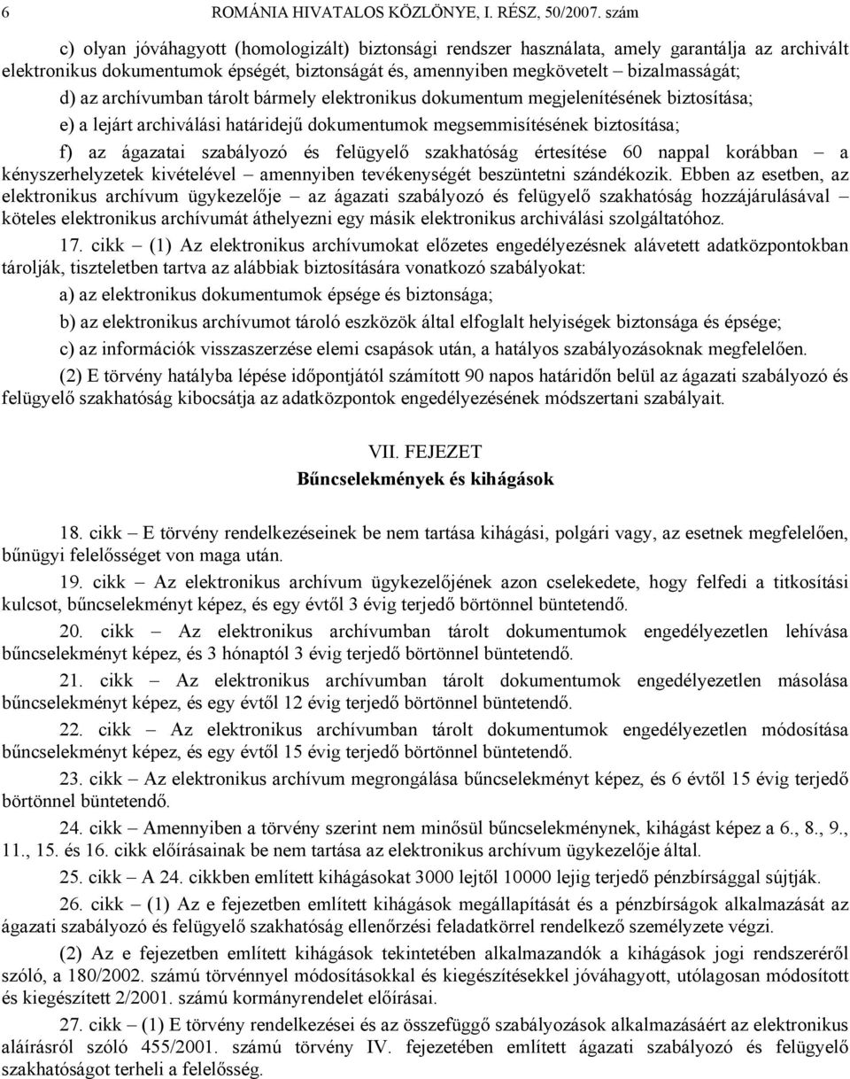 archívumban tárolt bármely elektronikus dokumentum megjelenítésének biztosítása; e) a lejárt archiválási határidejű dokumentumok megsemmisítésének biztosítása; f) az ágazatai szabályozó és felügyelő