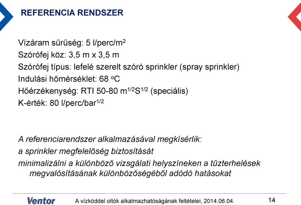 K-érték: 80 l/perc/bar 1/2 A referenciarendszer alkalmazásával megkísérlik: a sprinkler megfelelőség biztosítását