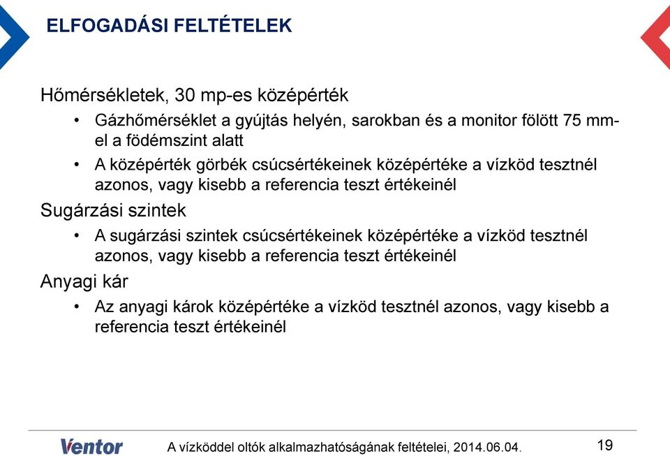 értékeinél Sugárzási szintek A sugárzási szintek csúcsértékeinek középértéke a vízköd tesztnél azonos, vagy kisebb a