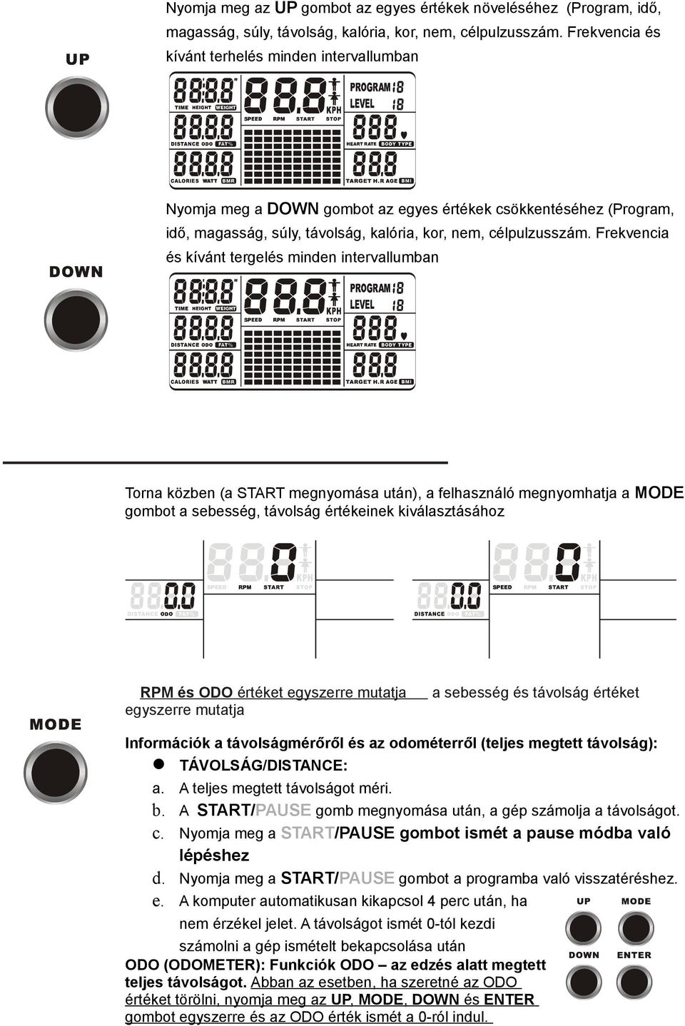 Frekvencia és kívánt tergelés minden intervallumban Torna közben (a START megnyomása után), a felhasználó megnyomhatja a MODE gombot a sebesség, távolság értékeinek kiválasztásához RPM és ODO értéket