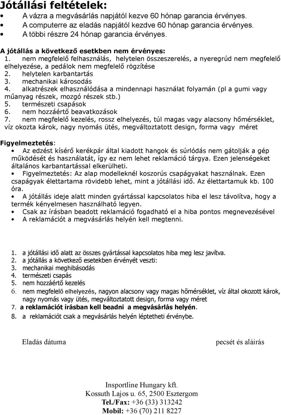 helytelen karbantartás 3. mechanikai károsodás 4. alkatrészek elhasználódása a mindennapi használat folyamán (pl a gumi vagy műanyag részek, mozgó részek stb.) 5. természeti csapások 6.