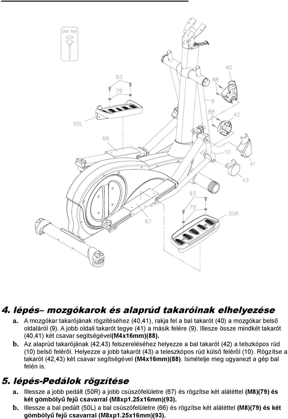 Az alaprúd takarójának (42,43) felszereléséhez helyezze a bal takarót (42) a telszkópos rúd (10) belső feléről. Helyezze a jobb takarót (43) a teleszkópos rúd külső feléről (10).