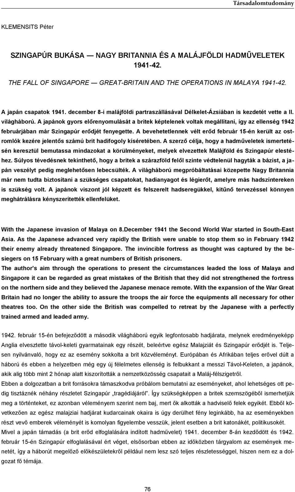 A japánok gyors előrenyomulását a britek képtelenek voltak megállítani, így az ellenség 1942 februárjában már Szingapúr erődjét fenyegette.