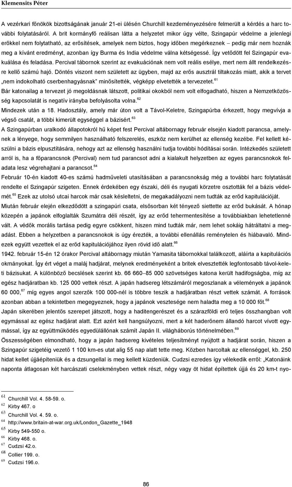 a kívánt eredményt, azonban így Burma és India védelme válna kétségessé. Így vetődött fel Szingapúr evakuálása és feladása.