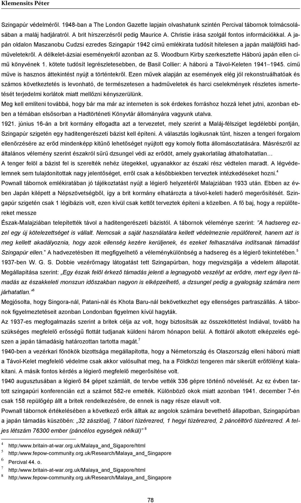 A délkelet-ázsiai eseményekről azonban az S. Woodburn Kirby szerkesztette Háború japán ellen című könyvének 1. kötete tudósít legrészletesebben, de Basil Collier: A háború a Távol-Keleten 1941 1945.