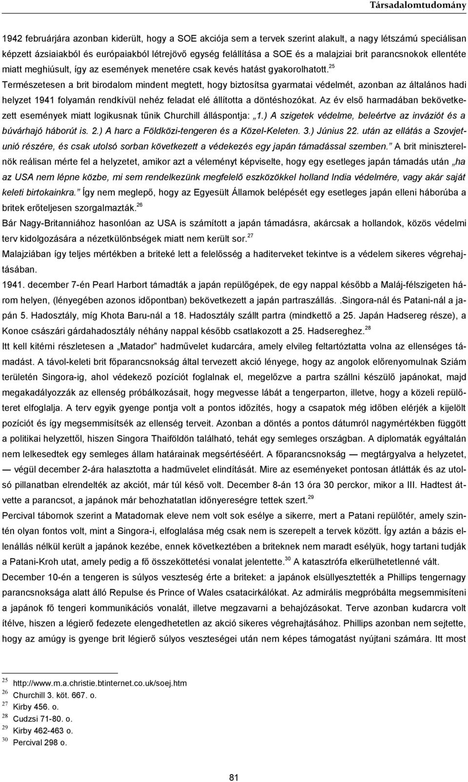 25 Természetesen a brit birodalom mindent megtett, hogy biztosítsa gyarmatai védelmét, azonban az általános hadi helyzet 1941 folyamán rendkívül nehéz feladat elé állította a döntéshozókat.