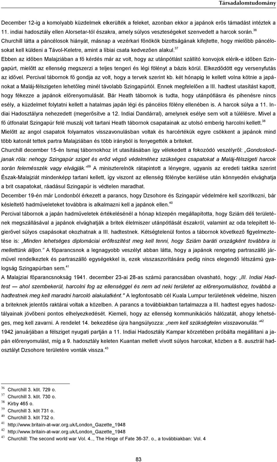 36 Churchill látta a páncélosok hiányát, másnap a vezérkari főnökök bizottságának kifejtette, hogy mielőbb páncélosokat kell küldeni a Távol-Keletre, amint a líbiai csata kedvezően alakul.