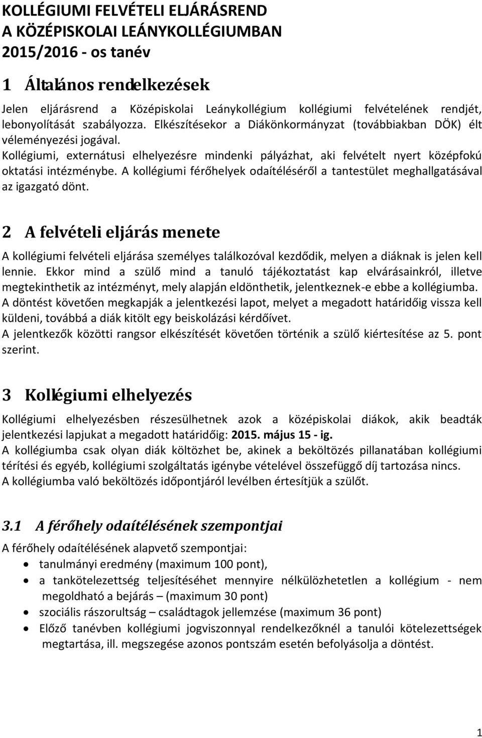 Kollégiumi, externátusi elhelyezésre mindenki pályázhat, aki felvételt nyert középfokú oktatási intézménybe. A kollégiumi férőhelyek odaítéléséről a tantestület meghallgatásával az igazgató dönt.