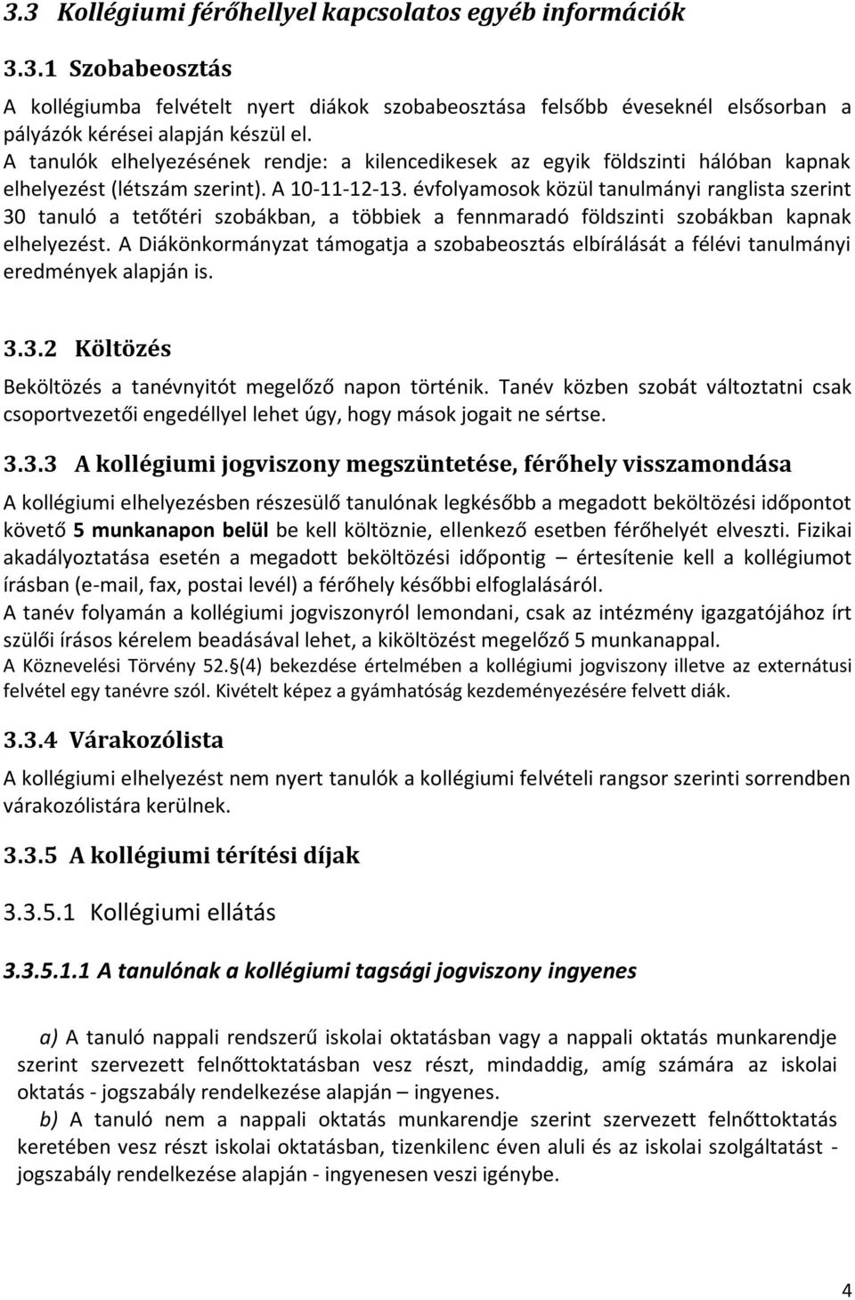 évfolyamosok közül tanulmányi ranglista szerint 30 tanuló a tetőtéri szobákban, a többiek a fennmaradó földszinti szobákban kapnak elhelyezést.