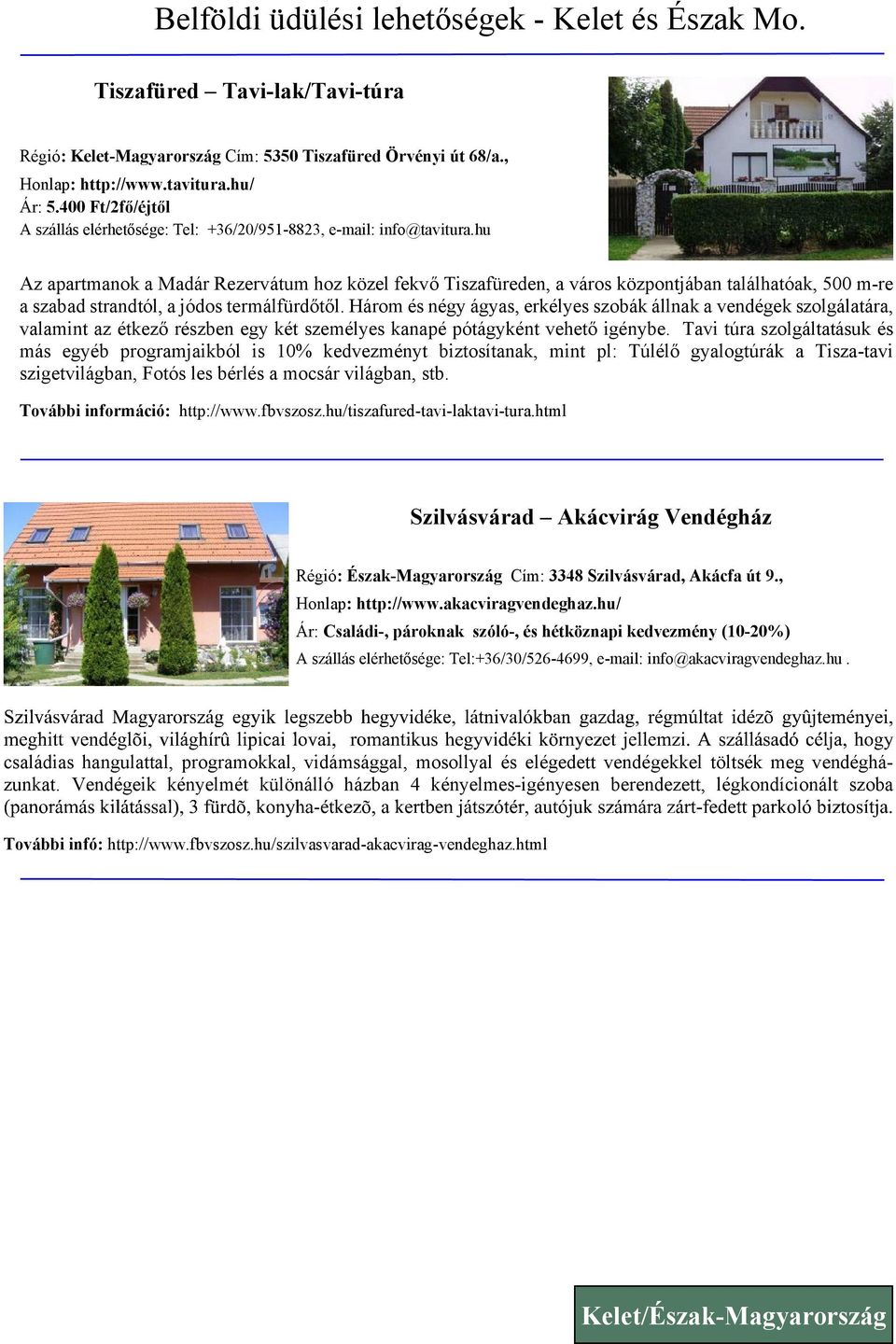 hu Az apartmanok a Madár Rezervátum hoz közel fekvő Tiszafüreden, a város központjában találhatóak, 500 m-re a szabad strandtól, a jódos termálfürdőtől.