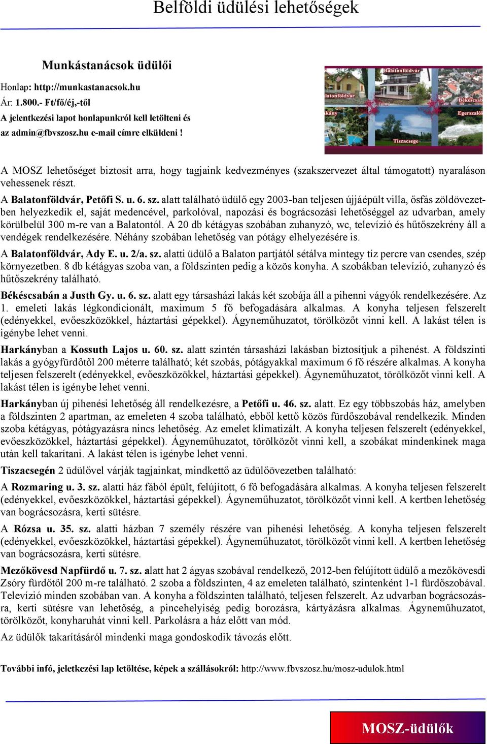 alatt található üdülő egy 2003-ban teljesen újjáépült villa, ősfás zöldövezetben helyezkedik el, saját medencével, parkolóval, napozási és bográcsozási lehetőséggel az udvarban, amely körülbelül 300