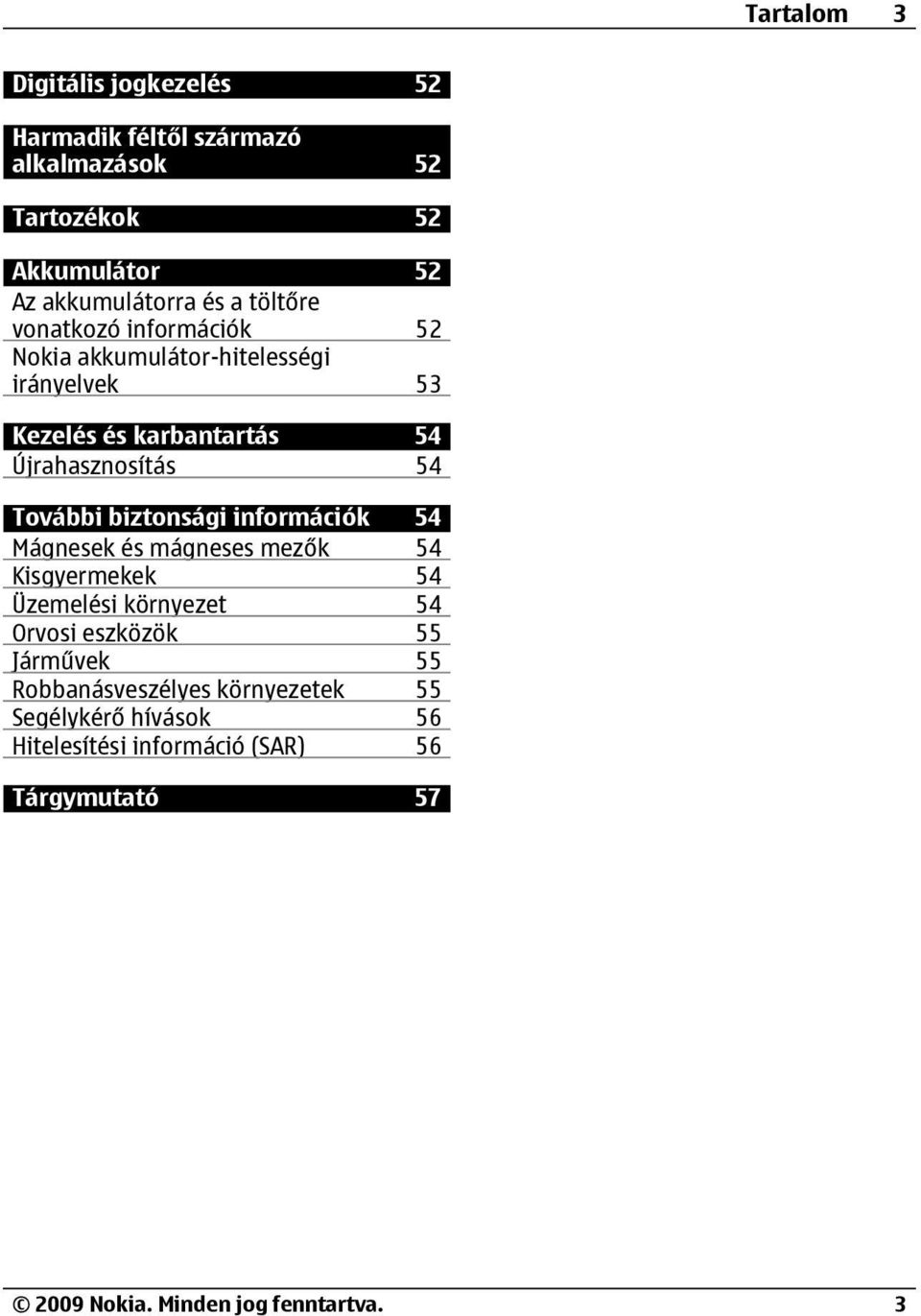 biztonsági információk 54 Mágnesek és mágneses mezők 54 Kisgyermekek 54 Üzemelési környezet 54 Orvosi eszközök 55 Járművek 55