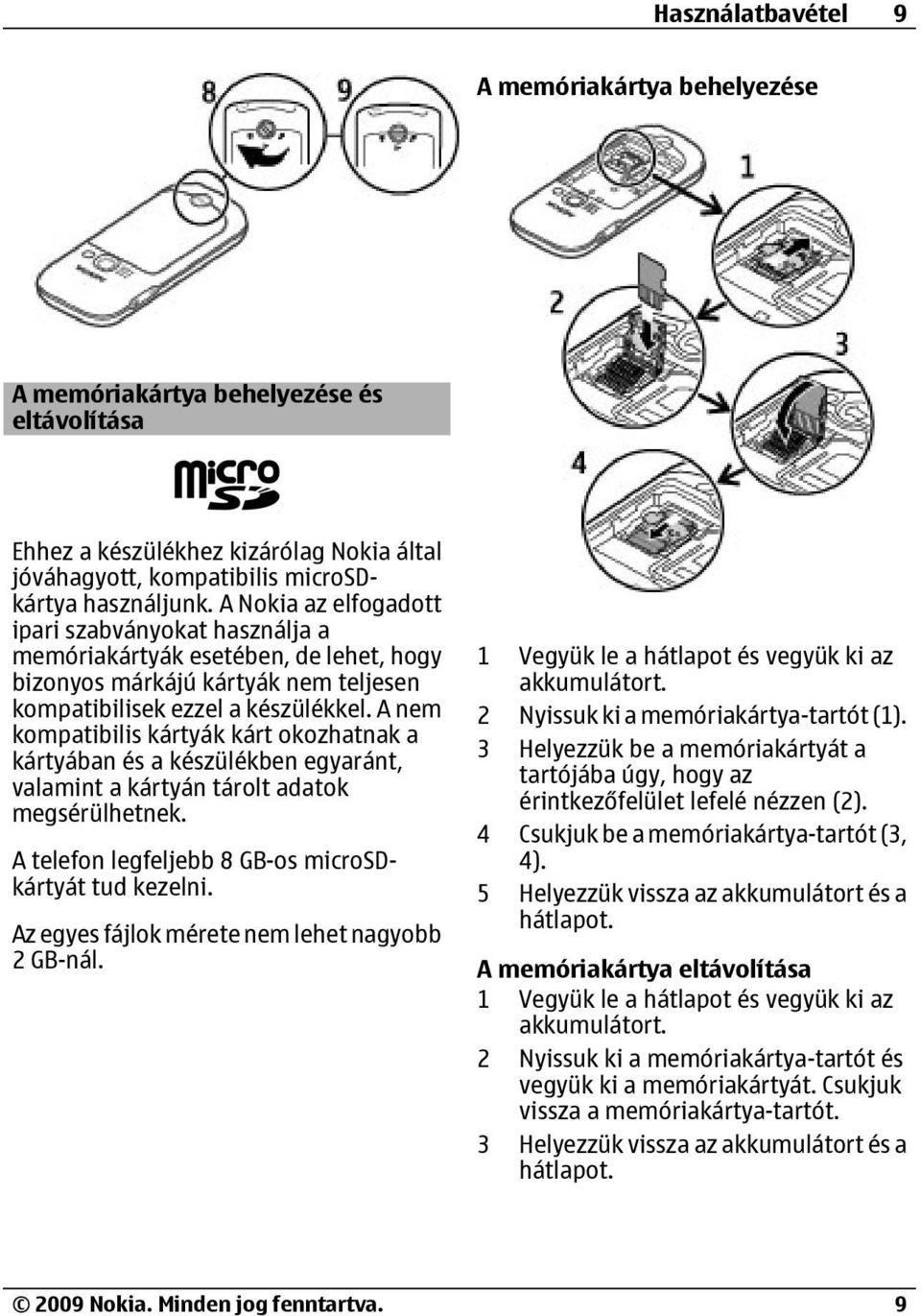 A nem kompatibilis kártyák kárt okozhatnak a kártyában és a készülékben egyaránt, valamint a kártyán tárolt adatok megsérülhetnek. A telefon legfeljebb 8 GB-os microsdkártyát tud kezelni.