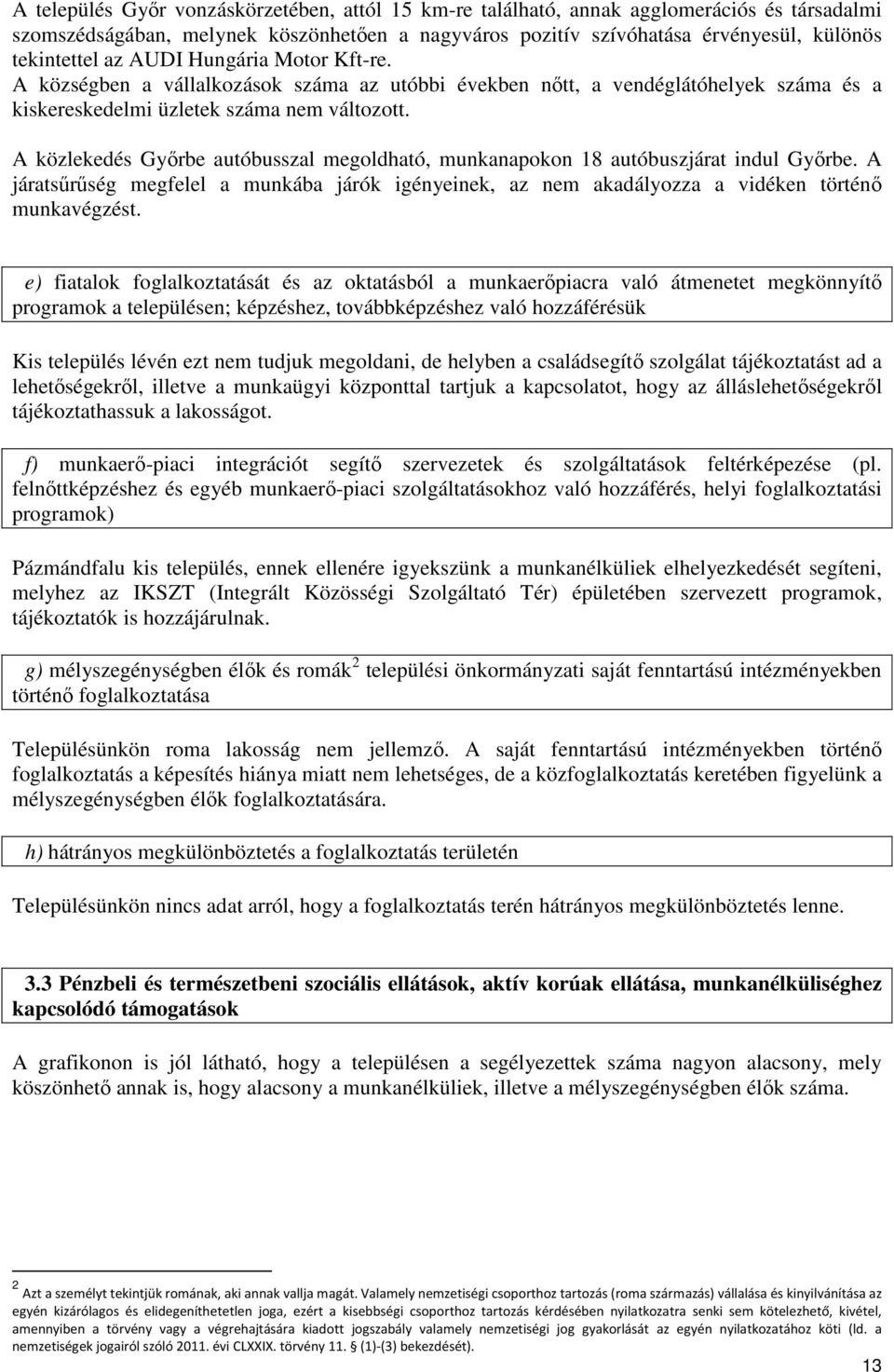 A közlekedés Győrbe autóbusszal megoldható, munkanapokon 18 autóbuszjárat indul Győrbe. A járatsűrűség megfelel a munkába járók igényeinek, az nem akadályozza a vidéken történő munkavégzést.