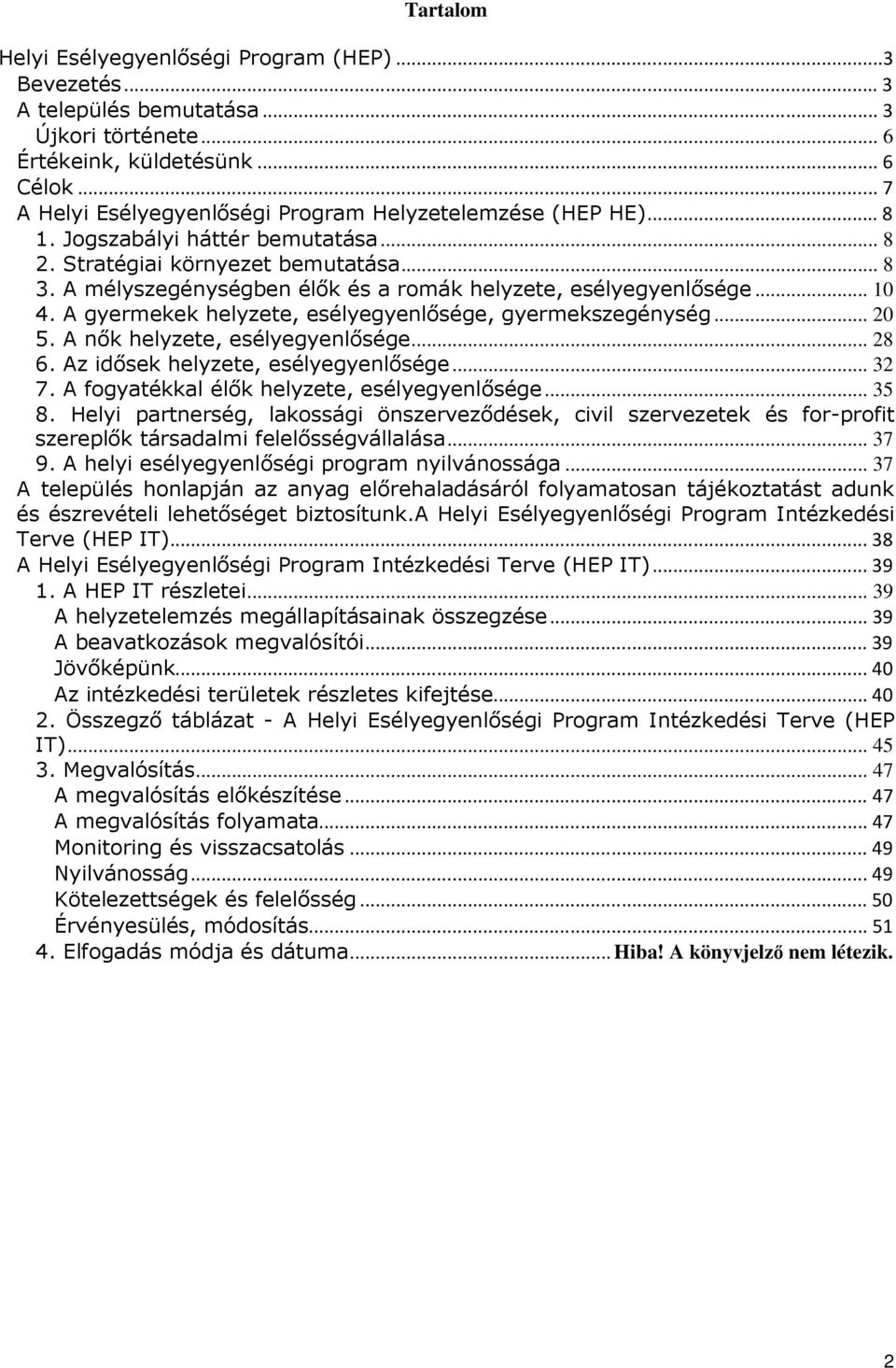 A mélyszegénységben élők és a romák helyzete, esélyegyenlősége... 10 4. A gyermekek helyzete, esélyegyenlősége, gyermekszegénység... 20 5. A nők helyzete, esélyegyenlősége... 28 6.