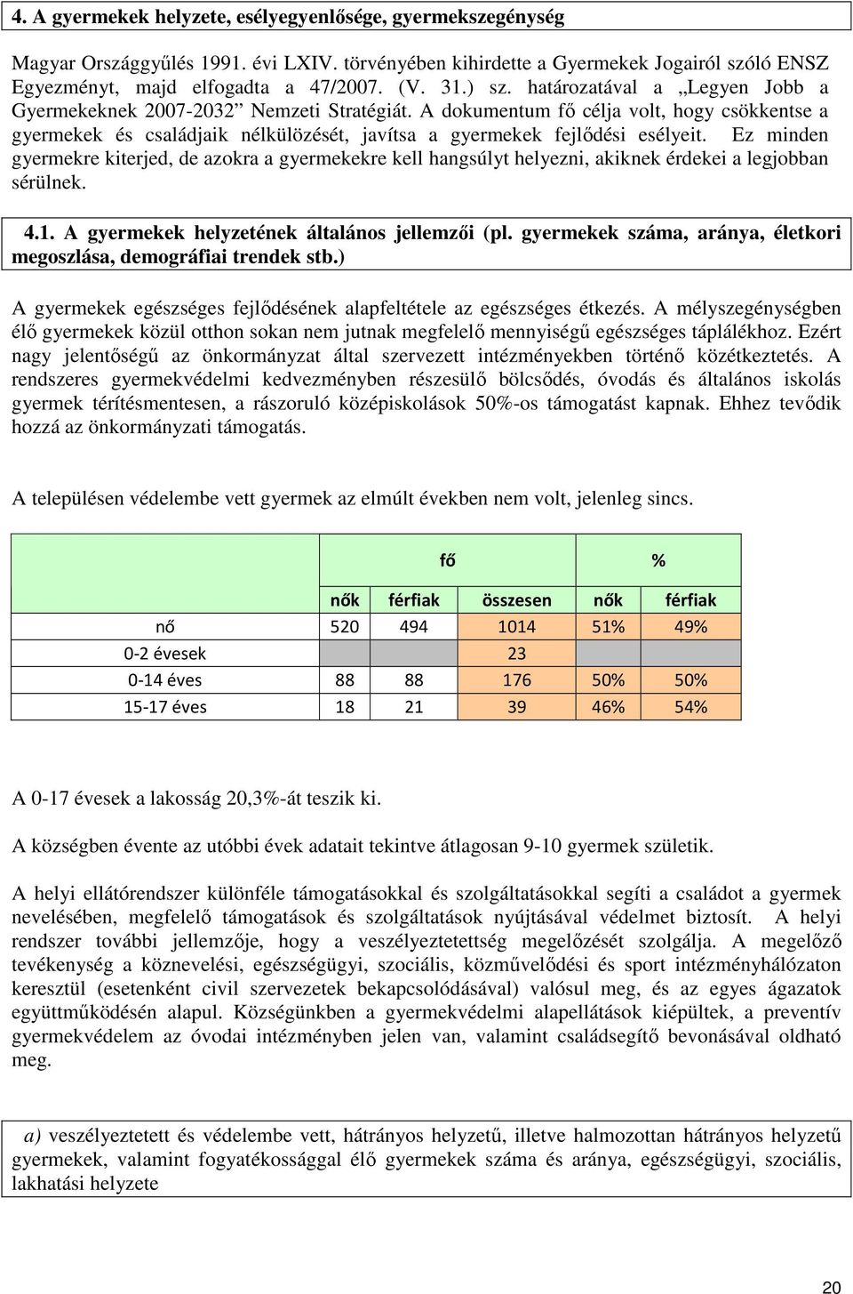 A dokumentum fő célja volt, hogy csökkentse a gyermekek és családjaik nélkülözését, javítsa a gyermekek fejlődési esélyeit.