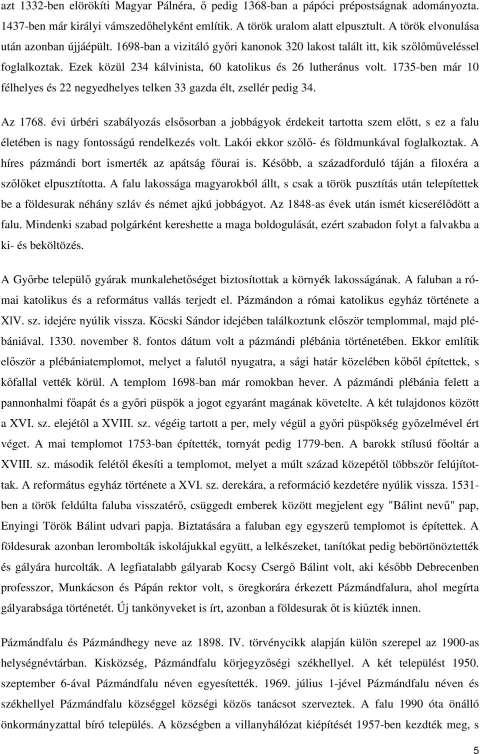 1735-ben már 10 félhelyes és 22 negyedhelyes telken 33 gazda élt, zsellér pedig 34. Az 1768.