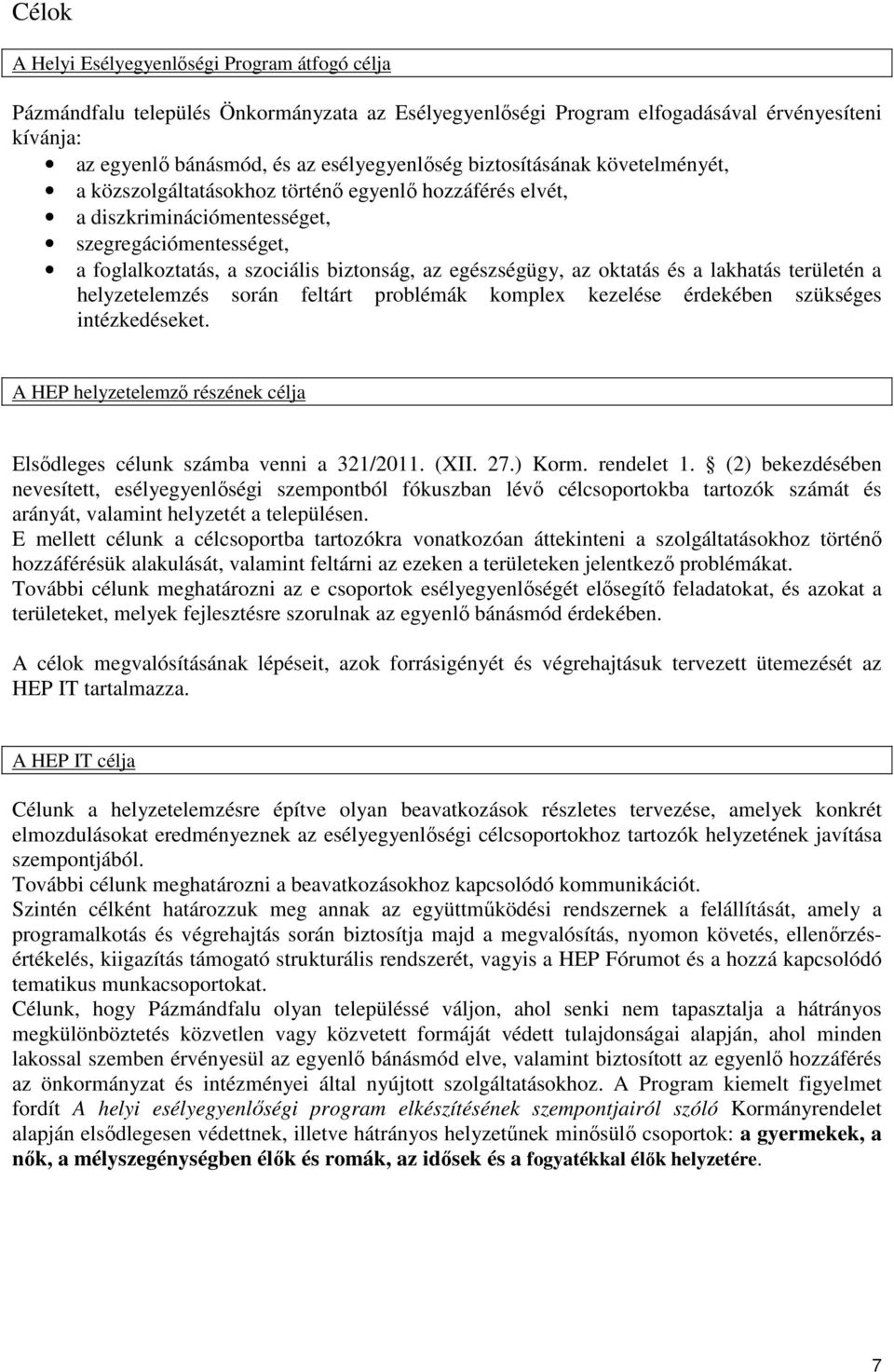 oktatás és a lakhatás területén a helyzetelemzés során feltárt problémák komplex kezelése érdekében szükséges intézkedéseket.