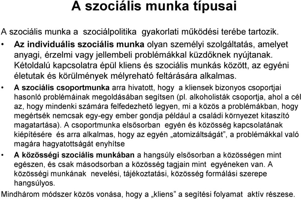 Kétoldalú kapcsolatra épül kliens és szociális munkás között, az egyéni életutak és körülmények mélyreható feltárására alkalmas.