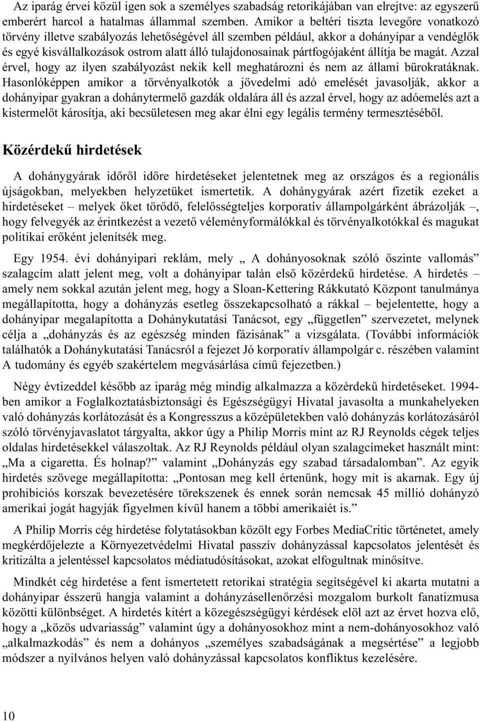 pártfogójaként állítja be magát. Azzal érvel, hogy az ilyen szabályozást nekik kell meghatározni és nem az állami bürokratáknak.