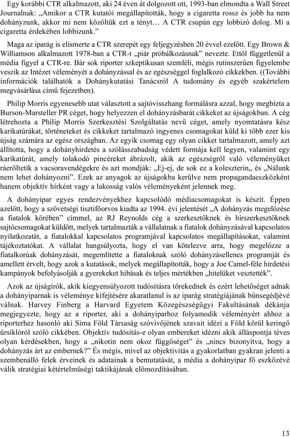 Egy Brown & Williamson alkalmazott 1978-ban a CTR-t piár próbálkozásnak nevezte. Ettõl függetlenül a média figyel a CTR-re.