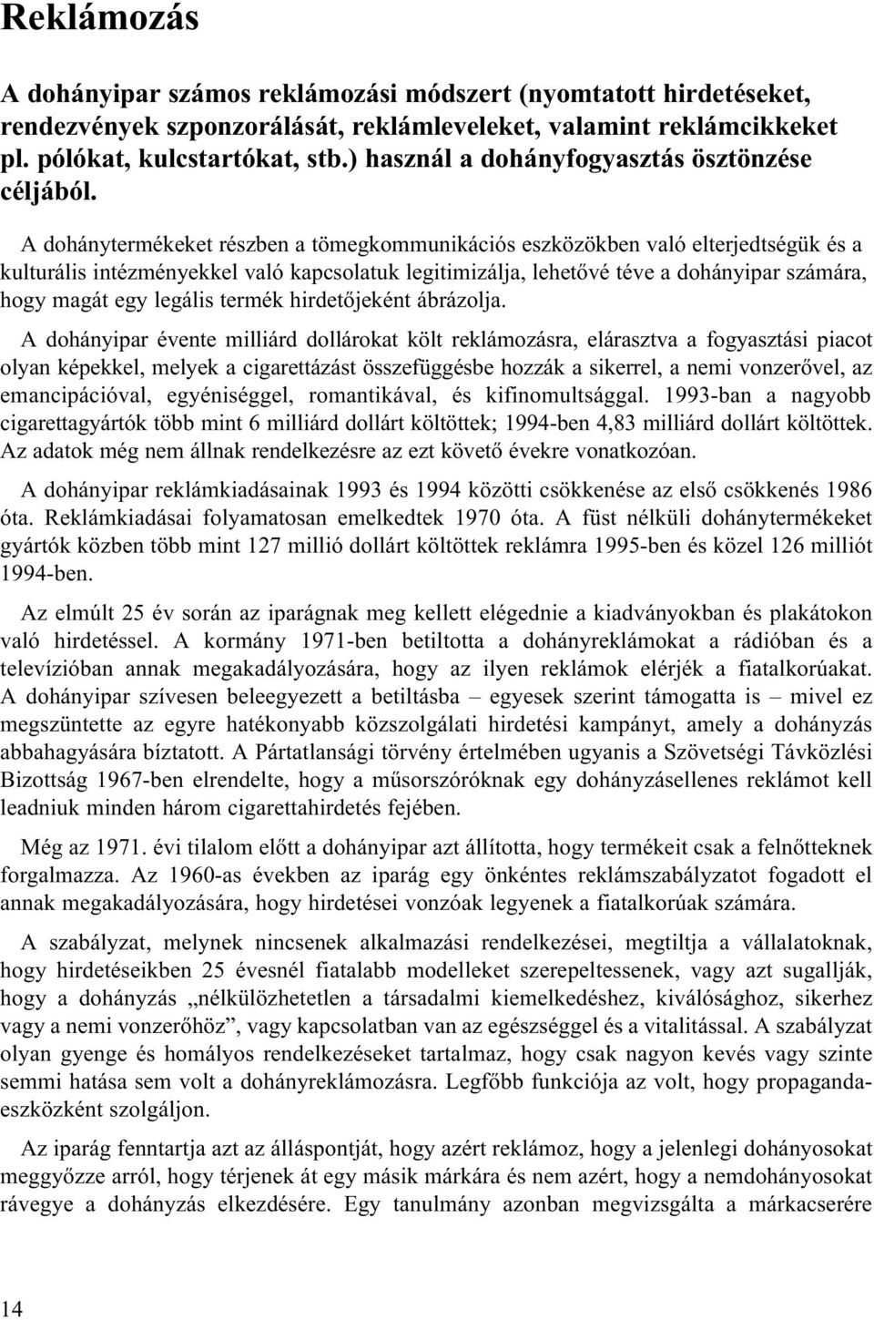 A dohánytermékeket részben a tömegkommunikációs eszközökben való elterjedtségük és a kulturális intézményekkel való kapcsolatuk legitimizálja, lehetõvé téve a dohányipar számára, hogy magát egy