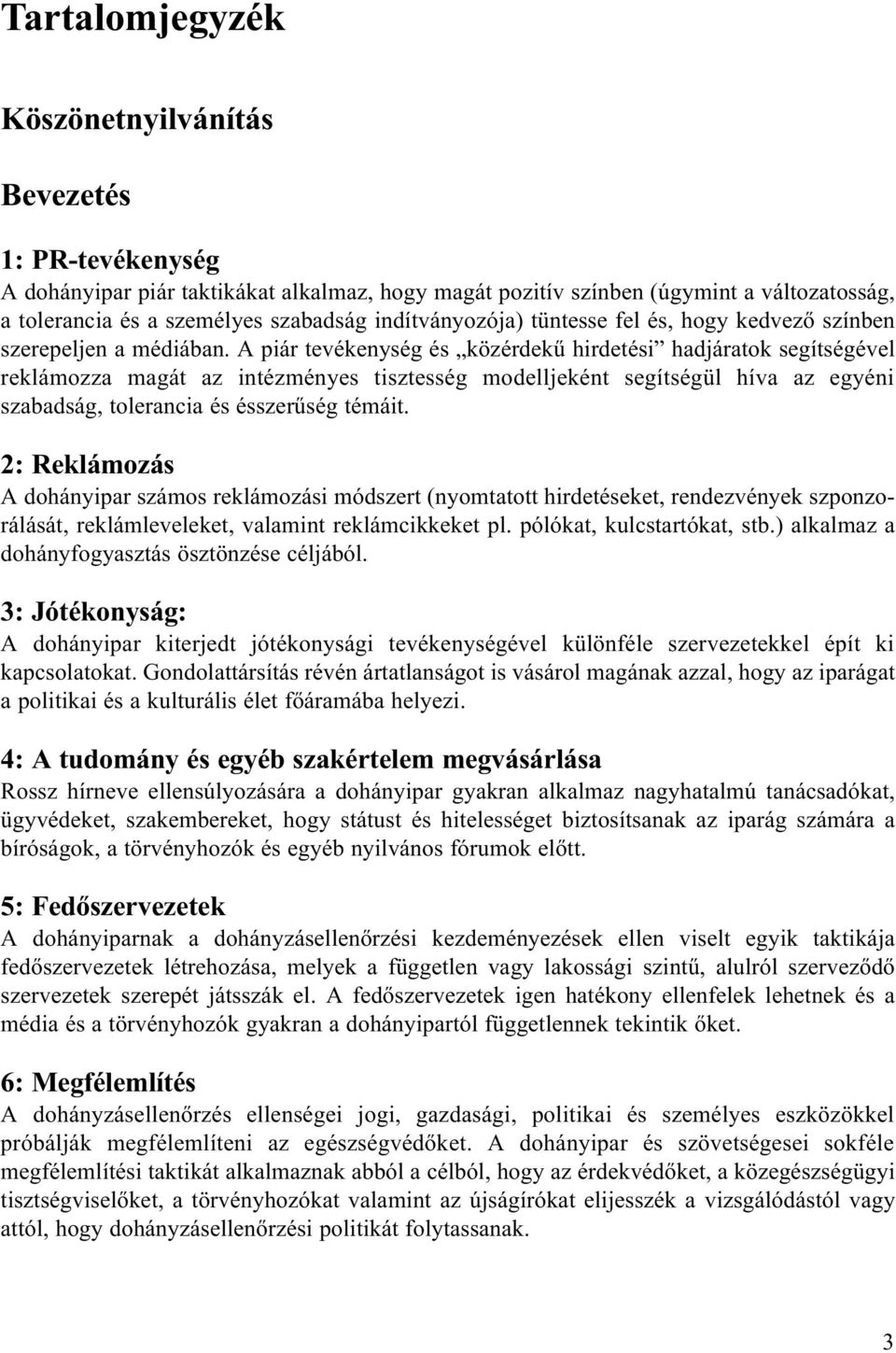 A piár tevékenység és közérdekû hirdetési hadjáratok segítségével reklámozza magát az intézményes tisztesség modelljeként segítségül híva az egyéni szabadság, tolerancia és ésszerûség témáit.