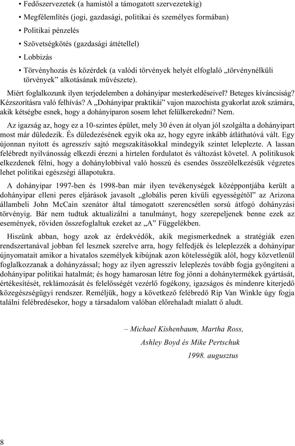 Kézszorításra való felhívás? A Dohányipar praktikái vajon mazochista gyakorlat azok számára, akik kétségbe esnek, hogy a dohányiparon sosem lehet felülkerekedni? Nem.