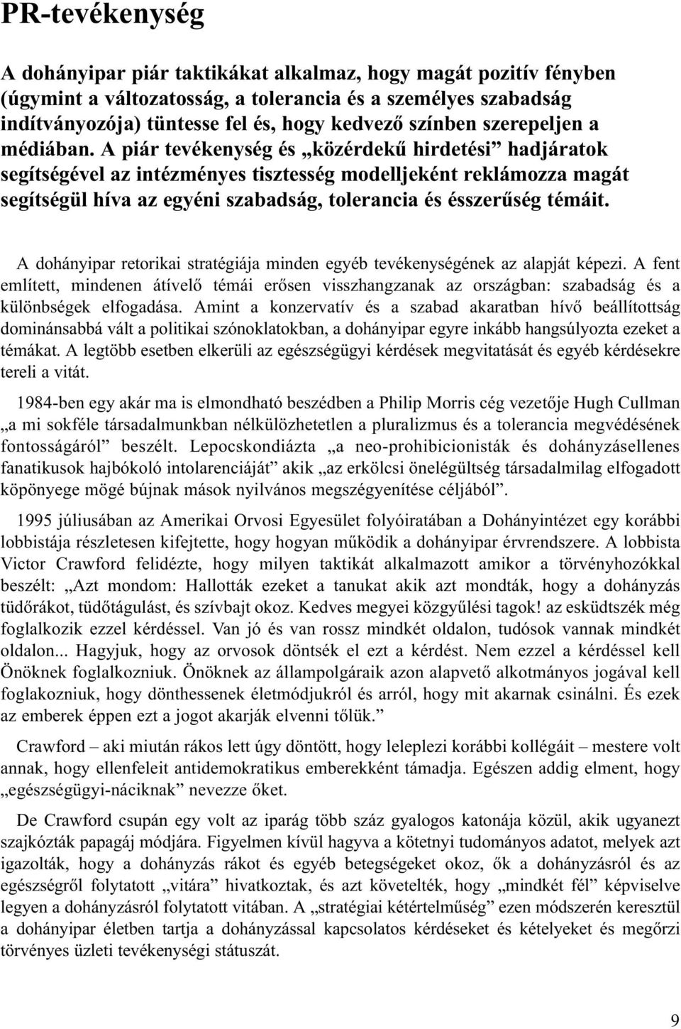 A piár tevékenység és közérdekû hirdetési hadjáratok segítségével az intézményes tisztesség modelljeként reklámozza magát segítségül híva az egyéni szabadság, tolerancia és ésszerûség témáit.