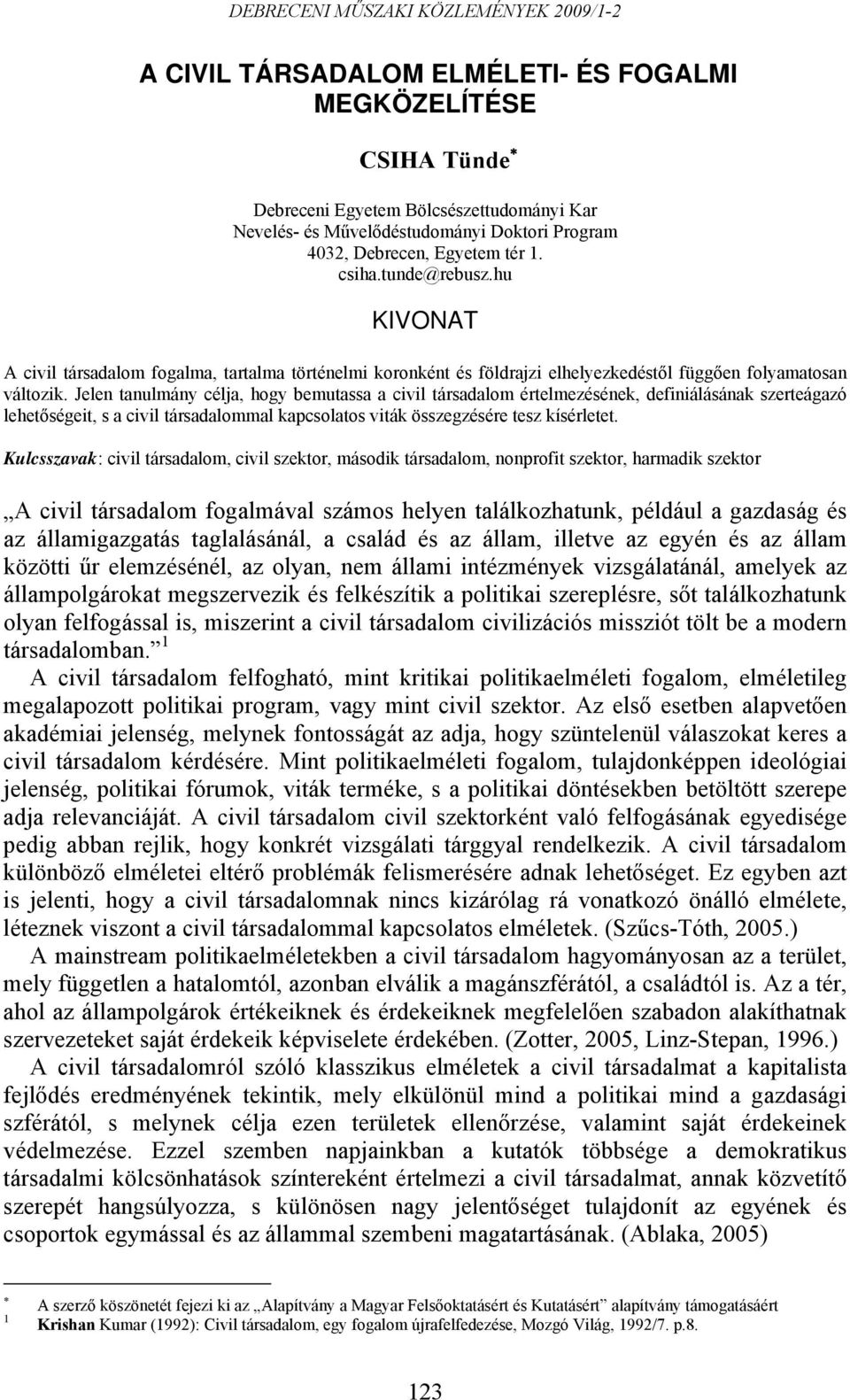 Jelen tanulmány célja, hogy bemutassa a civil társadalom értelmezésének, definiálásának szerteágazó lehetőségeit, s a civil társadalommal kapcsolatos viták összegzésére tesz kísérletet.