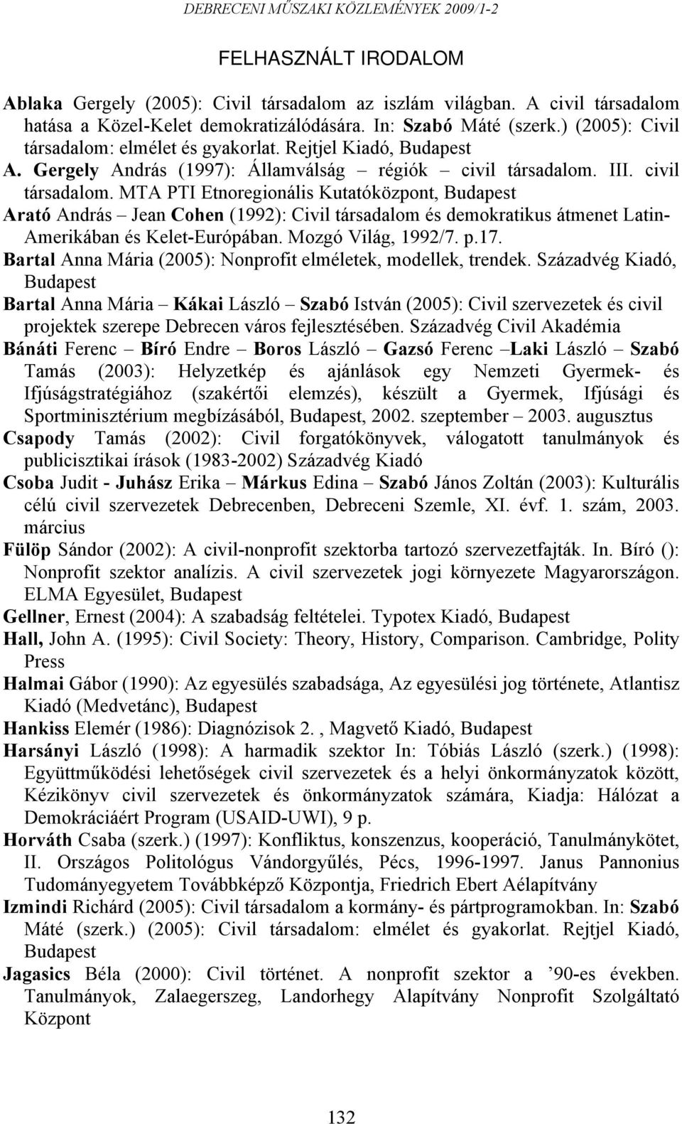 III. civil társadalom. MTA PTI Etnoregionális Kutatóközpont, Budapest Arató András Jean Cohen (1992): Civil társadalom és demokratikus átmenet Latin- Amerikában és Kelet-Európában.