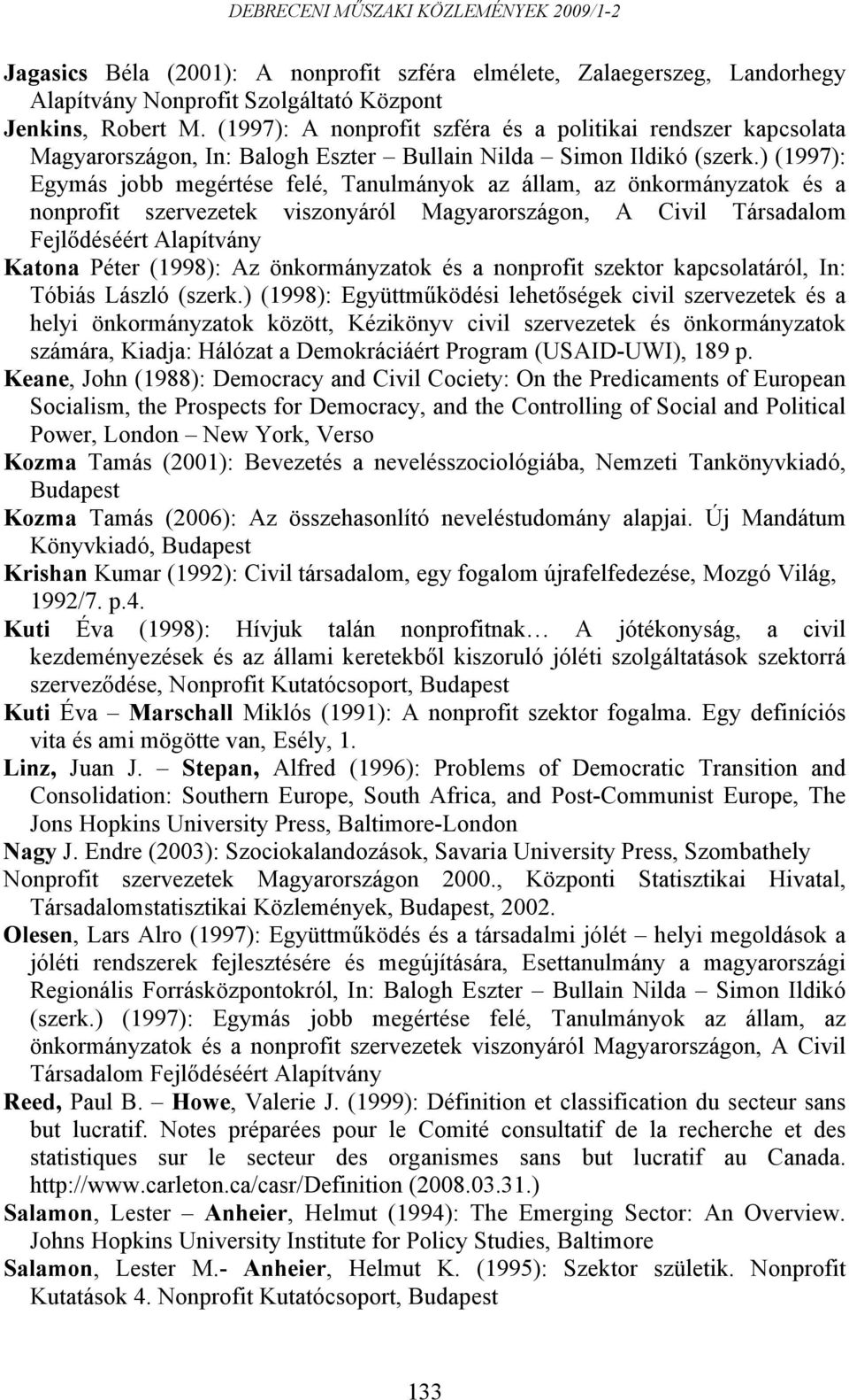 ) (1997): Egymás jobb megértése felé, Tanulmányok az állam, az önkormányzatok és a nonprofit szervezetek viszonyáról Magyarországon, A Civil Társadalom Fejlődéséért Alapítvány Katona Péter (1998): Az