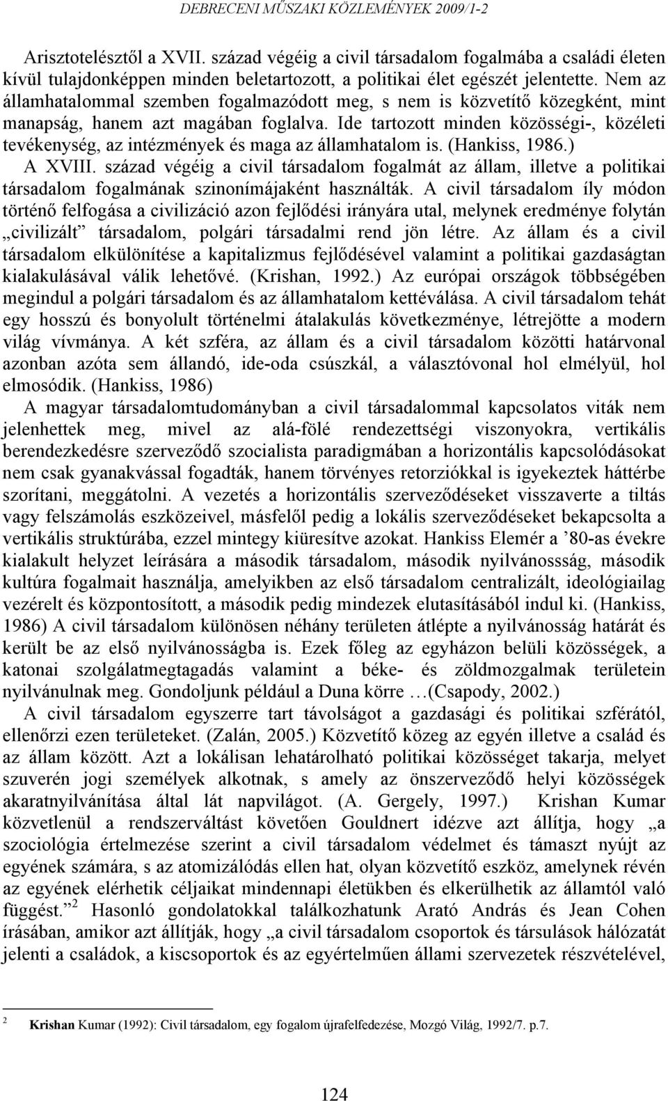 Ide tartozott minden közösségi-, közéleti tevékenység, az intézmények és maga az államhatalom is. (Hankiss, 1986.) A XVIII.