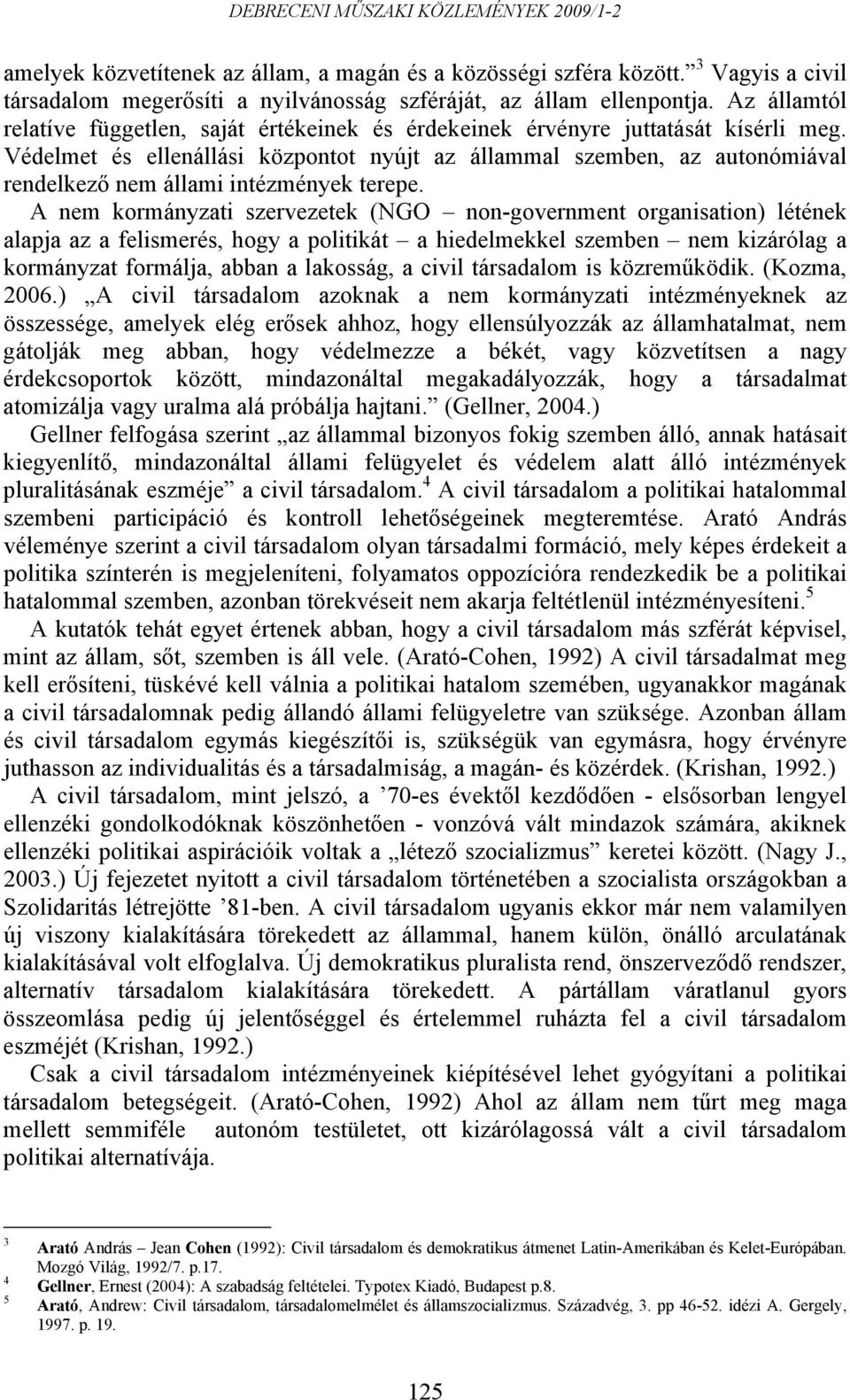 Védelmet és ellenállási központot nyújt az állammal szemben, az autonómiával rendelkező nem állami intézmények terepe.