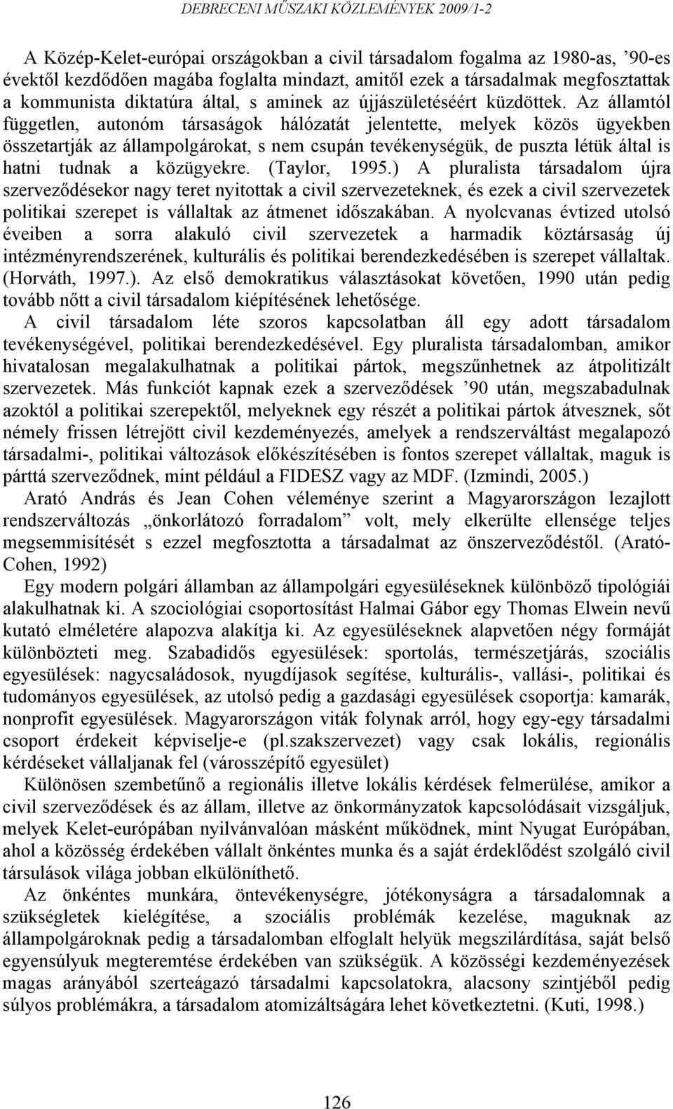 Az államtól független, autonóm társaságok hálózatát jelentette, melyek közös ügyekben összetartják az állampolgárokat, s nem csupán tevékenységük, de puszta létük által is hatni tudnak a közügyekre.