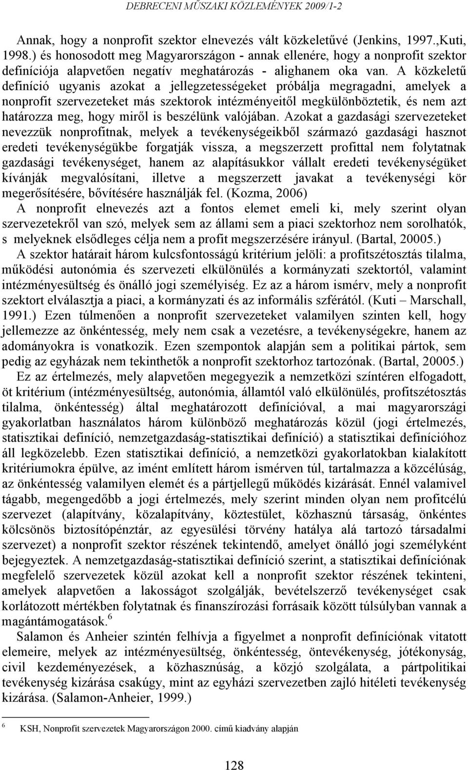 A közkeletű definíció ugyanis azokat a jellegzetességeket próbálja megragadni, amelyek a nonprofit szervezeteket más szektorok intézményeitől megkülönböztetik, és nem azt határozza meg, hogy miről is