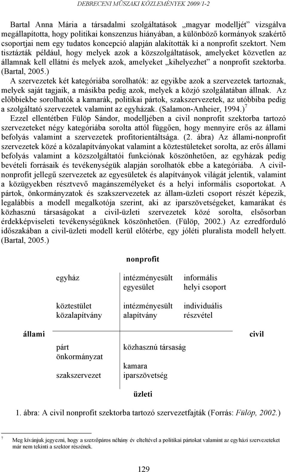 Nem tisztázták például, hogy melyek azok a közszolgáltatások, amelyeket közvetlen az államnak kell ellátni és melyek azok, amelyeket kihelyezhet a nonprofit szektorba. (Bartal, 2005.