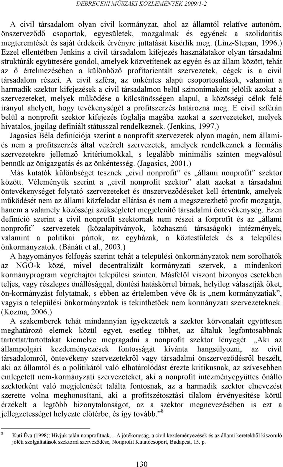 ) Ezzel ellentétben Jenkins a civil társadalom kifejezés használatakor olyan társadalmi struktúrák együttesére gondol, amelyek közvetítenek az egyén és az állam között, tehát az ő értelmezésében a