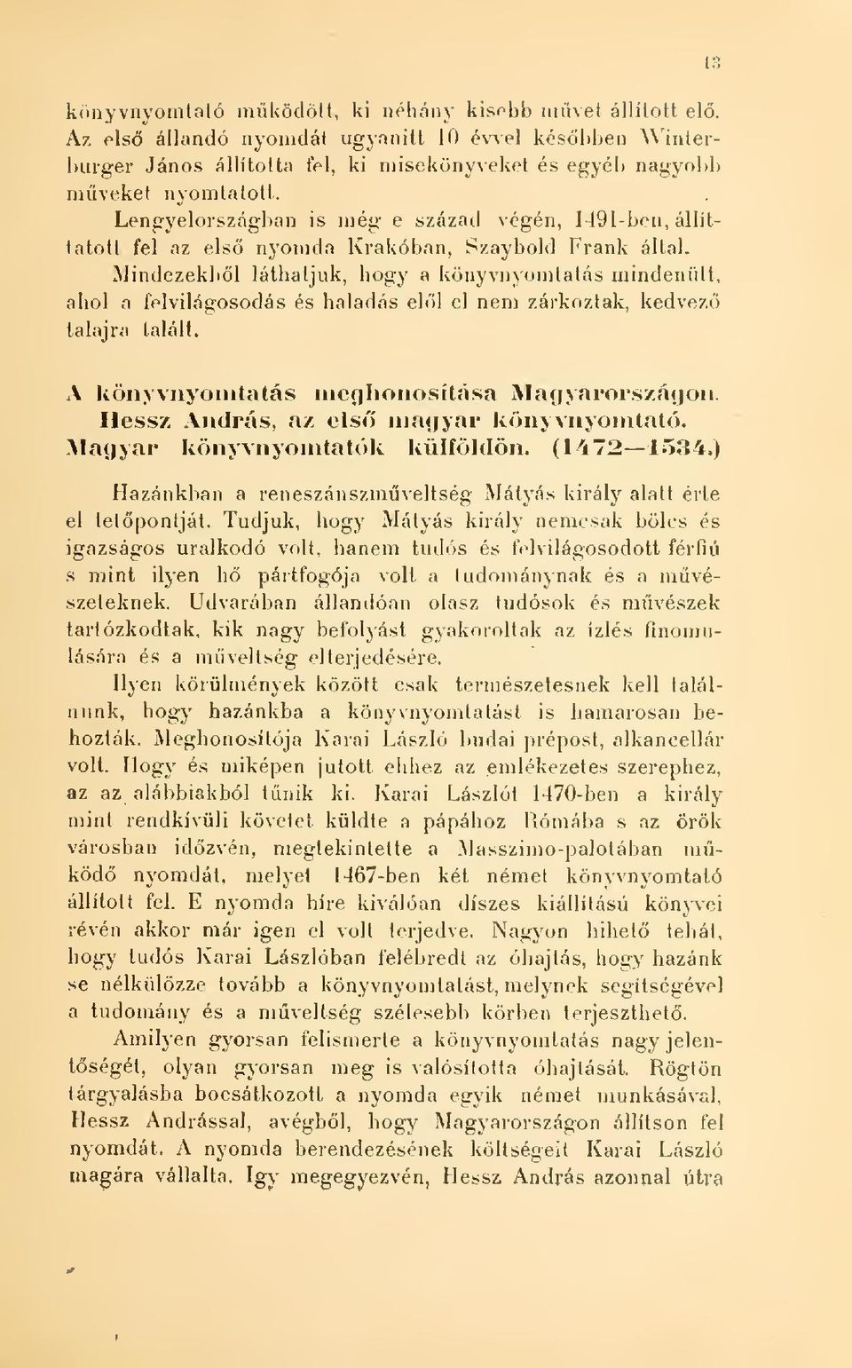 Mindezekbl láthatjuk, hogy a könyvnyomtatás mindenütt, ahol a felvilágosodás és haladás elöl el nem zárkóztak, kedvez talajra talált. A könyvnyomtatás niefjhonosítása Magyarországon.