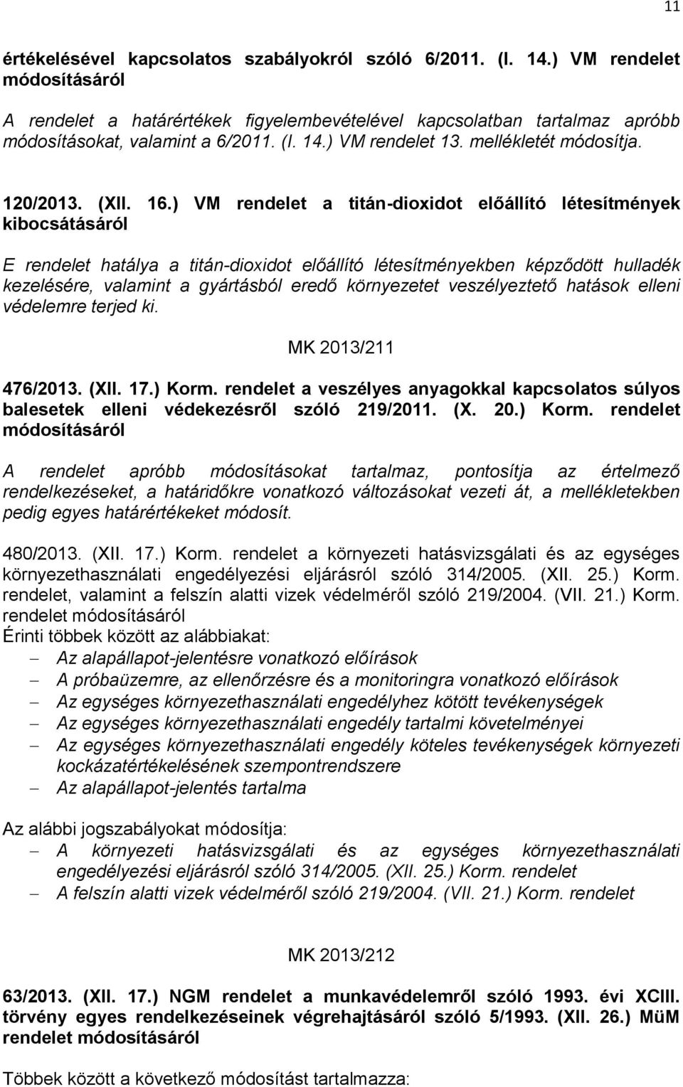 ) VM a titán-dioxidot előállító létesítmények kibocsátásáról E hatálya a titán-dioxidot előállító létesítményekben képződött hulladék kezelésére, valamint a gyártásból eredő környezetet veszélyeztető