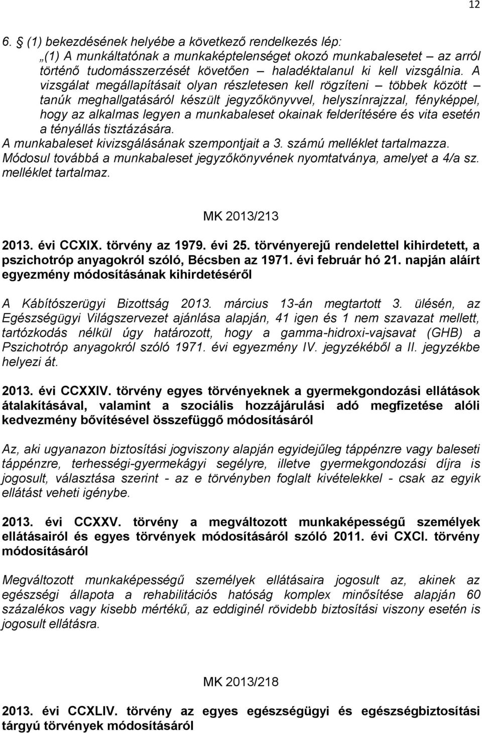 felderítésére és vita esetén a tényállás tisztázására. A munkabaleset kivizsgálásának szempontjait a 3. számú melléklet tartalmazza.