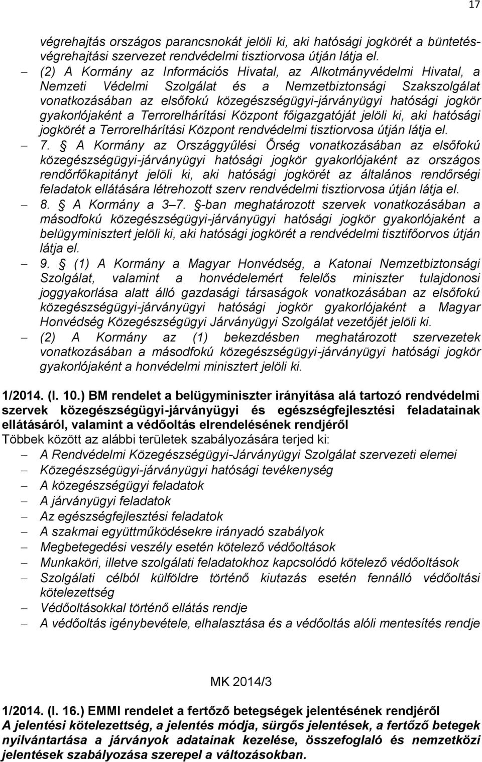 jogkör gyakorlójaként a Terrorelhárítási Központ főigazgatóját jelöli ki, aki hatósági jogkörét a Terrorelhárítási Központ rendvédelmi tisztiorvosa útján látja el. 7.