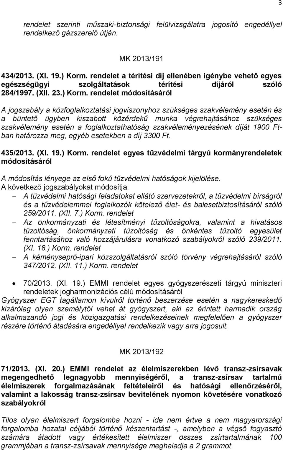 módosításáról A jogszabály a közfoglalkoztatási jogviszonyhoz szükséges szakvélemény esetén és a büntető ügyben kiszabott közérdekű munka végrehajtásához szükséges szakvélemény esetén a