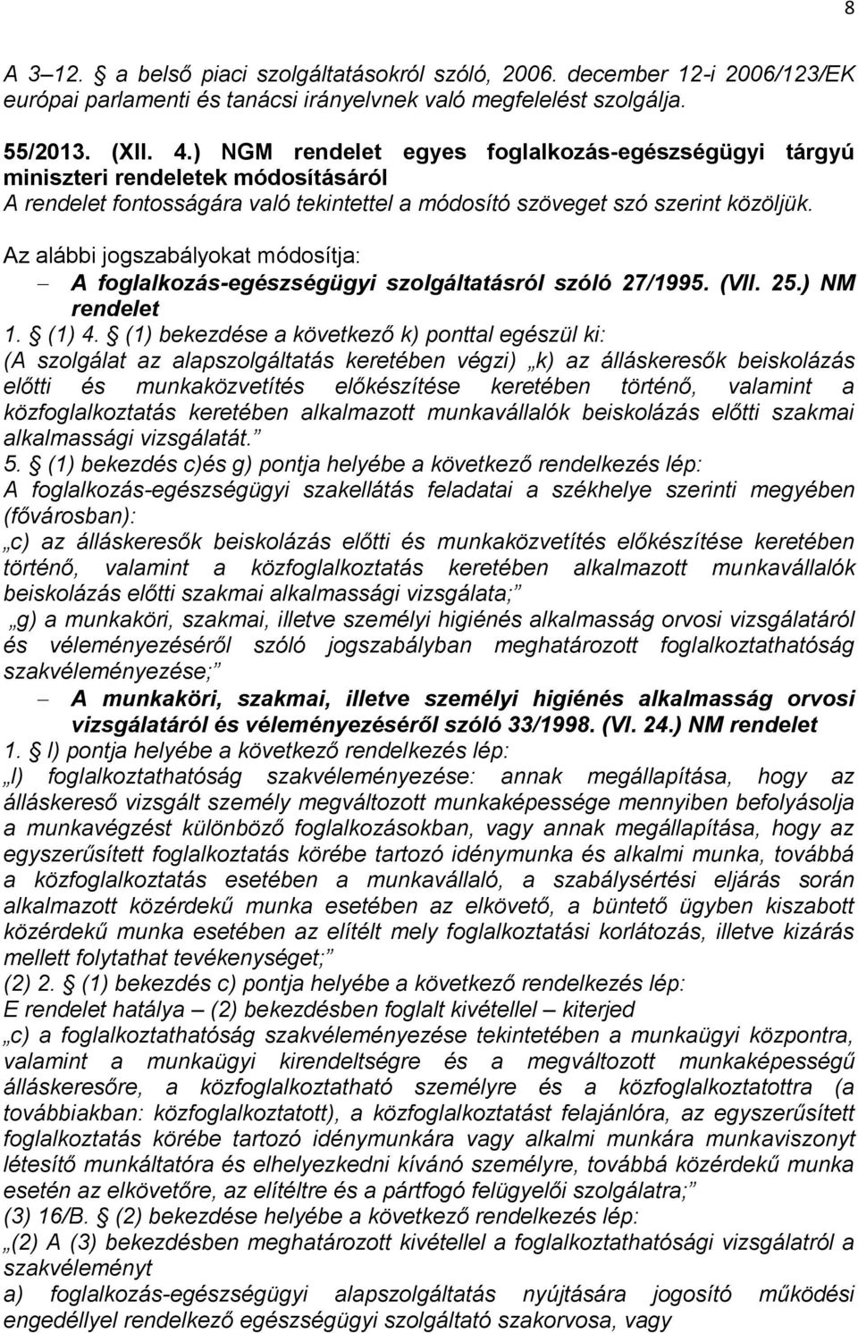 Az alábbi jogszabályokat módosítja: A foglalkozás-egészségügyi szolgáltatásról szóló 27/1995. (VII. 25.) NM 1. (1) 4.