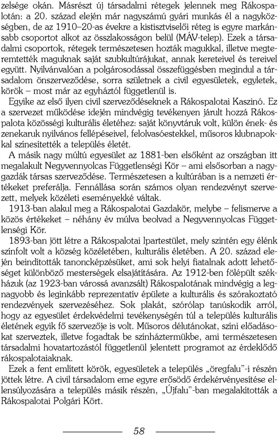 Ezek a társadalmi csoportok, rétegek természetesen hozták magukkal, illetve megteremtették maguknak saját szubkultúrájukat, annak kereteivel és tereivel együtt.